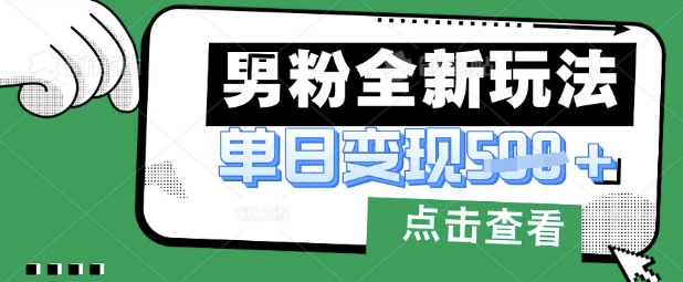 最新男粉暴力变现项目实操版教程，小白也能轻松上手，月入1w