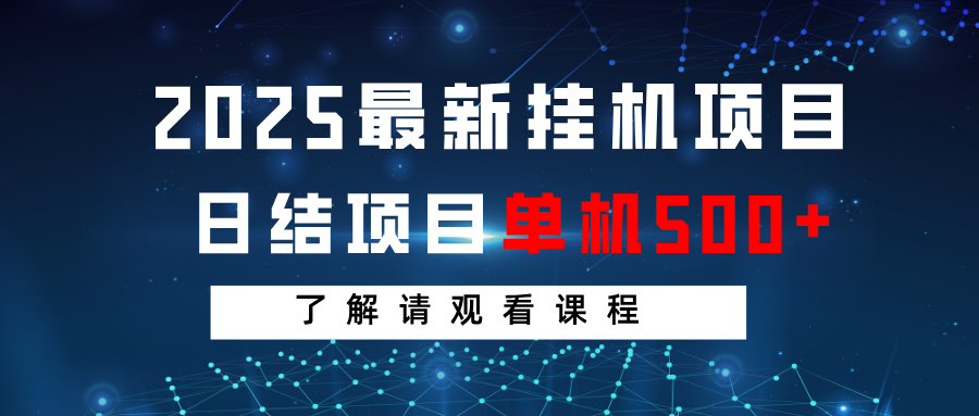 2025最新挂机项目  日结 单机日入500+ 感兴趣观看课程