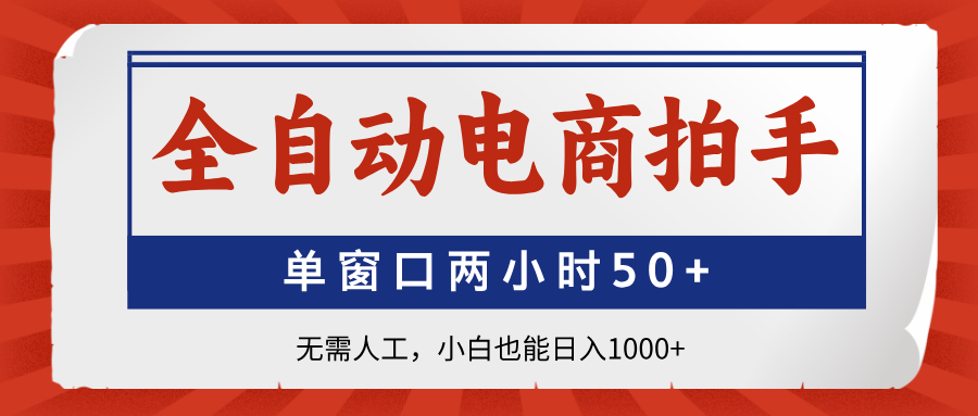 （14416期）全自动电商拍手，单窗口两小时50+无需人工，小白也能日入1000+