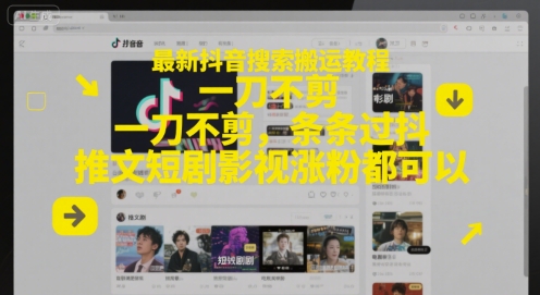 最新抖音搜索搬运教程，一刀不剪，条条过抖，推文短剧影视涨粉都可以