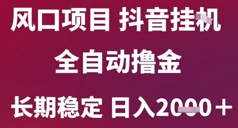 风口项目，六月最新玩法抖音无人挂G，全自动撸金，长期稳定 日入2k+