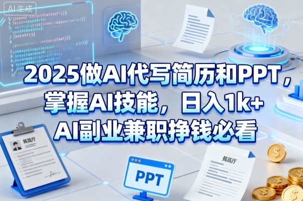 2025做AI代写简历和PPT，掌握AI技能，日入1k+，AI副业兼职挣钱必看