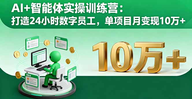 （16149期）AI+智能体实操训练营：打造24小时数字员工，单项目月变现10万+