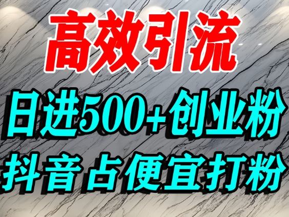 怎么打创业粉？抖音利用占便宜心理引流创业粉，单人日引500+精准流量