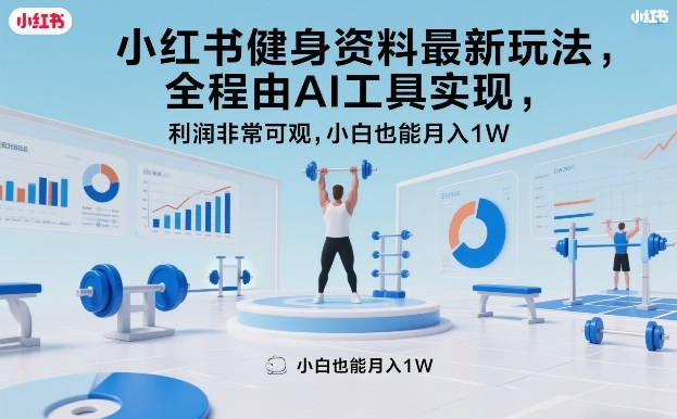 小红书健身资料最新玩法，全程由AI工具实现，利润非常可观，小白也能月入1W＋