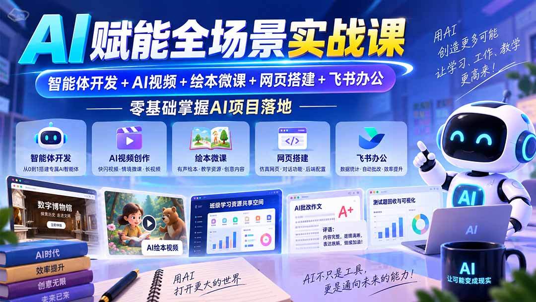 （20517期）AI赋能全场景实战课｜智能体开发+AI视频+绘本微课+网页搭建+飞书办公，零基础掌握AI项目落地