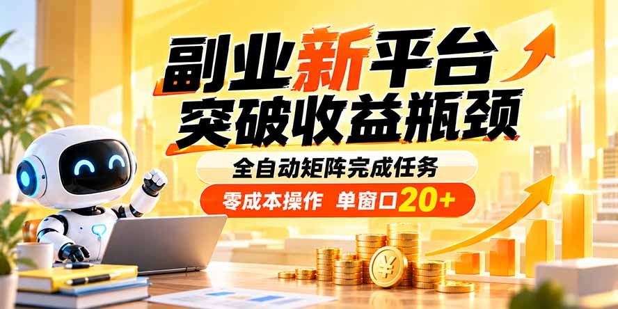 (20452期)副业新平台,突破收益瓶颈 全自动矩阵完成任务 零成本操作,单窗口20+