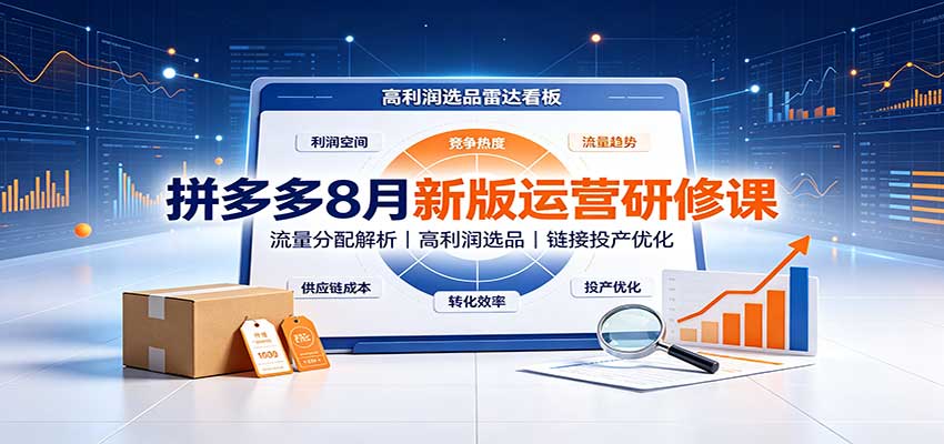 拼多多8月新版运营研修课:流量分配解析,高利润选品,链接投产优化