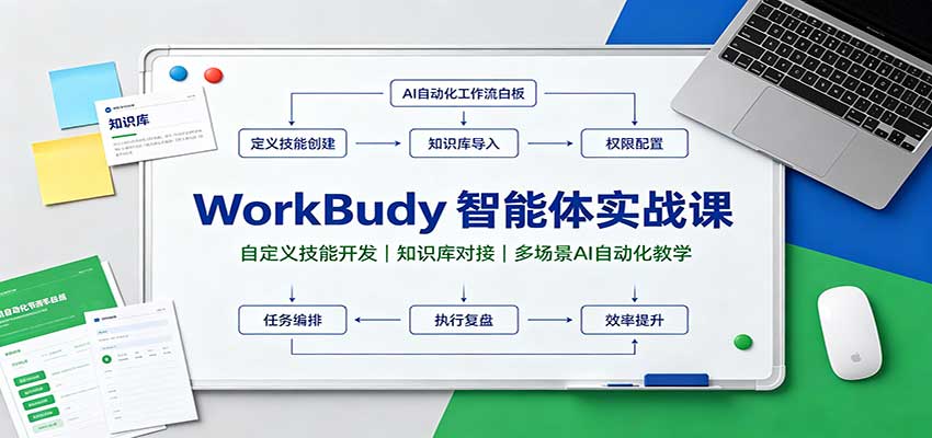 WorkBuddy智能体实战课:自定义技能开发,知识库对接,多场景AI自动化教学