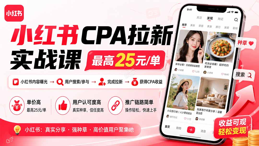 (20333期)小红书CPA拉新实战课-更新0908:最高25元/单,小红书内容曝光—用户搜索/参与—完成拉新—获得CPA收益